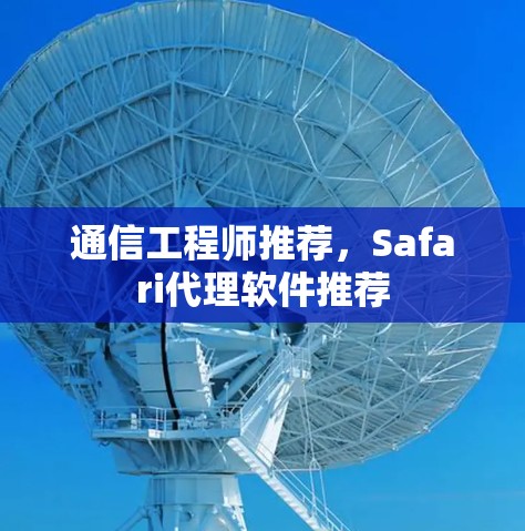通信工程师推荐,Safari代理软件推荐 通信工程师推荐,Safari代理软件推荐
