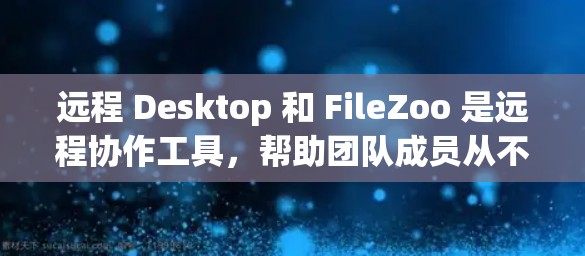 远程 Desktop 和 FileZoo 是远程协作工具,帮助团队成员从不同电脑上协作。以下是对它们的详细介绍 远程 Desktop 和 FileZoo 是远程协作工具,帮助团队成员从不同电脑上协作。以下是对它们的详细介绍