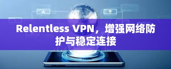 Relentless VPN,增强网络防护与稳定连接 Relentless VPN,增强网络防护与稳定连接