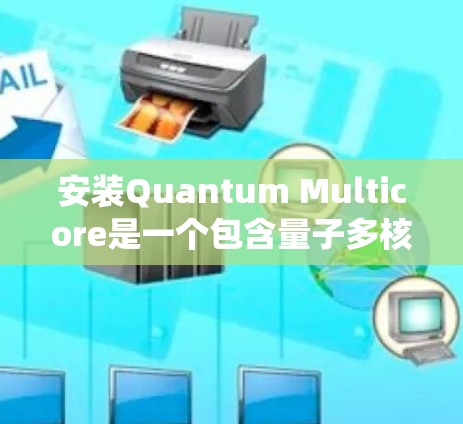 安装Quantum Multicore是一个包含量子多核处理器的Linux系统包。以下是安装Quantum Multicore的指南 安装Quantum Multicore是一个包含量子多核处理器的Linux系统包。以下是安装Quantum Multicore的指南