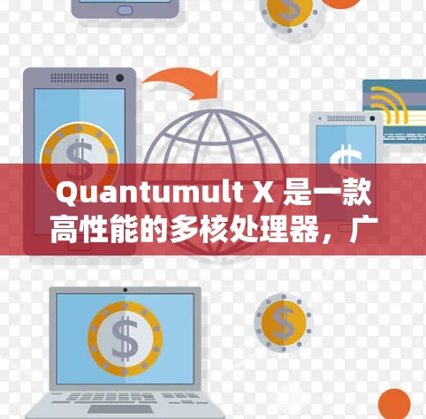Quantumult X 是一款高性能的多核处理器，广泛应用于高性能计算、AI开发、游戏引擎、视频编辑等领域。以下是其使用的基本方法