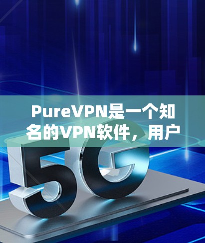 PureVPN是一个知名的VPN软件,用户可以通过其下载最新版本。以下是 PureVPN 的官方下载链接和步骤 PureVPN是一个知名的VPN软件,用户可以通过其下载最新版本。以下是 PureVPN 的官方下载链接和步骤