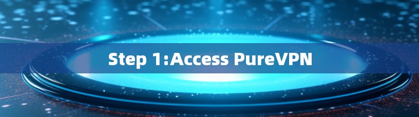Step 1:Access PureVPN Step 1:Access PureVPN