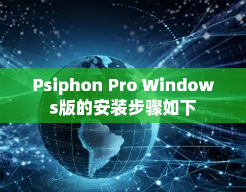 Psiphon Pro Windows版的安装步骤如下 Psiphon Pro Windows版的安装步骤如下