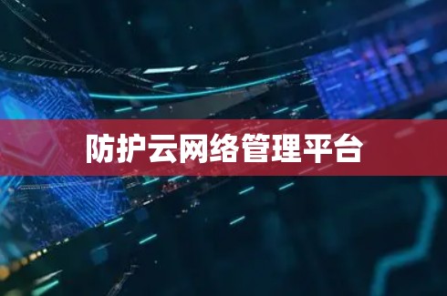 防护云网络管理平台 防护云网络管理平台