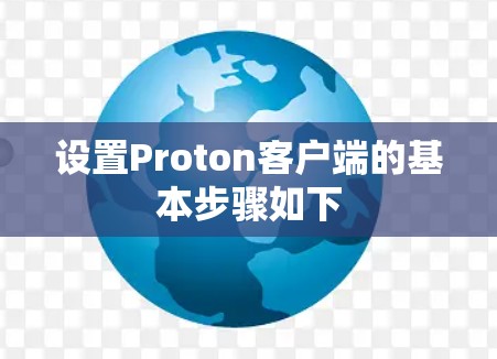 设置Proton客户端的基本步骤如下 设置Proton客户端的基本步骤如下