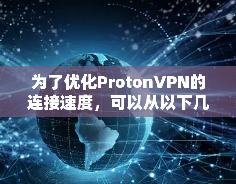 为了优化ProtonVPN的连接速度,可以从以下几个步骤进行调整 为了优化ProtonVPN的连接速度,可以从以下几个步骤进行调整