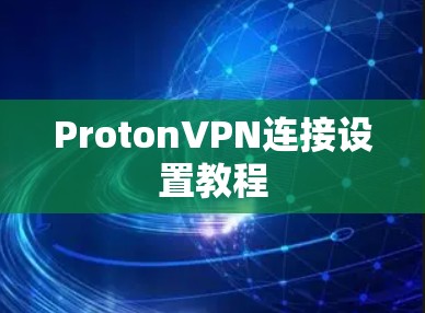 ProtonVPN连接设置教程 ProtonVPN连接设置教程
