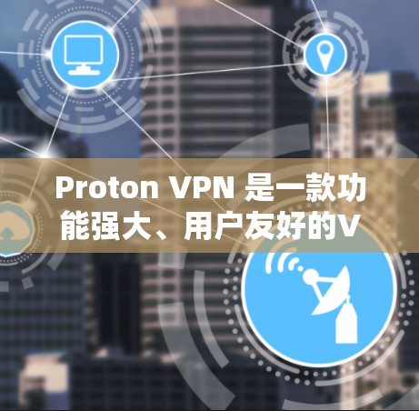 Proton VPN 是一款功能强大、用户友好的VPN软件,适合需要高级权限管理的用户。以下是对 Proton VPN 的详细介绍和推荐 Proton VPN 是一款功能强大、用户友好的VPN软件,适合需要高级权限管理的用户。以下是对 Proton VPN 的详细介绍和推荐