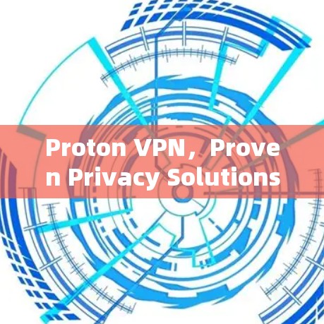 Proton VPN,Proven Privacy Solutions for Modern Communication Proton VPN,Proven Privacy Solutions for Modern Communication