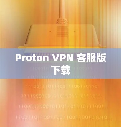 Proton VPN 客服版下载 Proton VPN 客服版下载