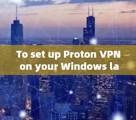 To set up Proton VPN on your Windows laptop,follow these organized steps: